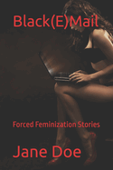 Black(E)Mail: Forced Feminization Stories