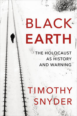 Black Earth: The Holocaust as History and Warning - Snyder, Timothy