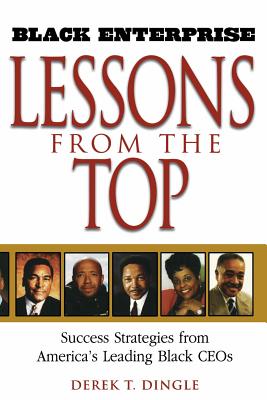 Black Enterprise Lessons from the Top: Success Strategies from America's Leading Black Ceos - Dingle, Derek T