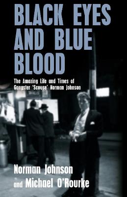 Black Eyes and Blue Blood: The Amazing Life and Times of Gangster 'Scouse' Norman Johnson - Johnson, Norman, and O'Rourke, Michael