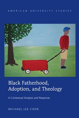 Black Fatherhood, Adoption, and Theology: A Contextual Analysis and Response - Cook, Michael Lee