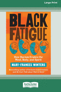 Black Fatigue: How Racism Erodes the Mind, Body, and Spirit (16pt Large Print Edition)