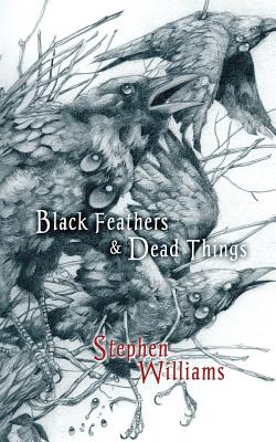 Black Feathers and Dead Things - Williams, Stephen, Professor