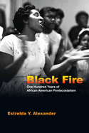 Black Fire - One Hundred Years of African American Pentecostalism