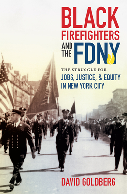 Black Firefighters and the FDNY: The Struggle for Jobs, Justice, and Equity in New York City - Goldberg, David, Prof.
