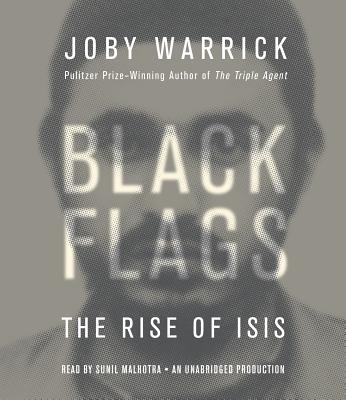 Black Flags: The Rise of Isis - Warrick, Joby, and Malhotra, Sunil (Read by)