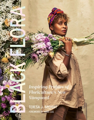 Black Flora: Inspiring Profiles of Floriculture's New Vanguard - Speight, Teresa J