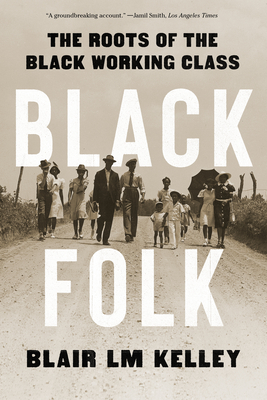 Black Folk: The Roots of the Black Working Class - Kelley, Blair LM