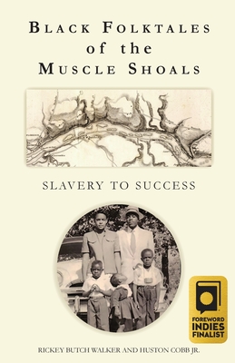 Black Folktales of the Muscle Shoals - Slavery to Success - Walker, Rickey Butch, and Cobb, Huston, and Reed, June (Editor)