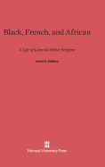 Black, French, and African: A Life of Lopold Sdar Senghor