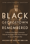 Black Georgetown Remembered: A History of Its Black Community from the Founding of "The Town of George" in 1751 to the Present Day, 30th Anniversary Edition