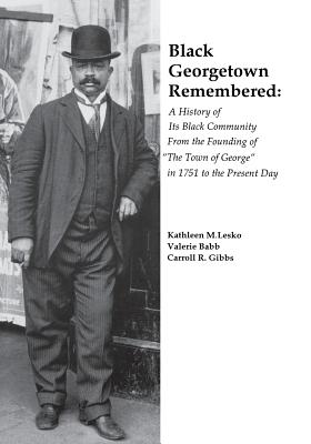 Black Georgetown Remembered: A History of Its - Lesko, Kathleen M, and Harvey, Samuel (Foreword by), and Babb, Valerie
