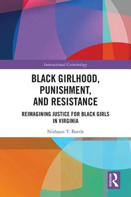 Black Girlhood, Punishment, and Resistance: Reimagining Justice for Black Girls in Virginia - Battle, Nishaun T.