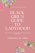 Black Girls Guide to Ladyhood: From Girlhood to Ladyhood; The Guide for your Transition
