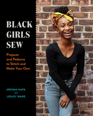 Black Girls Sew: Projects and Patterns to Stitch and Make Your Own - Hapa, Hekima, and Ware, Lesley