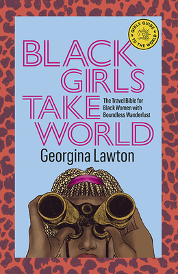 Black Girls Take World: The Travel Bible for Black Women with Boundless Wanderlust - Lawton, Georgina