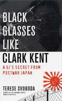 Black Glasses Like Clark Kent: A Gi's Secret from Postwar Japan - Svoboda, Terese