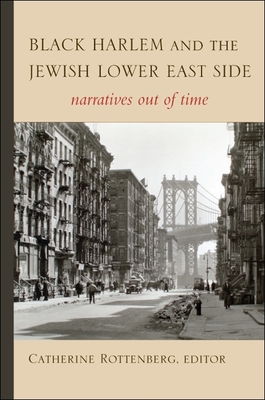Black Harlem and the Jewish Lower East Side: Narratives Out of Time - Rottenberg, Catherine (Editor)