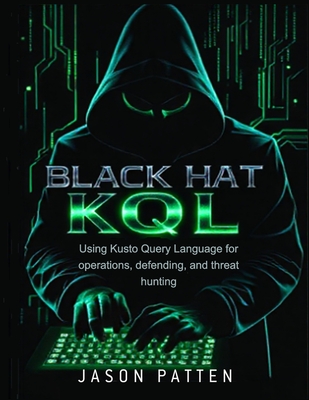 Black Hat KQL: Using Kusto Query Language for operations, defending, and threat hunting - Patten, Jason