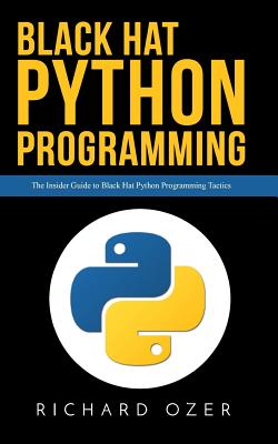 Black Hat Python Programming: The Insider Guide to Black Hat Python Programming Tactics - Ozer, Richard