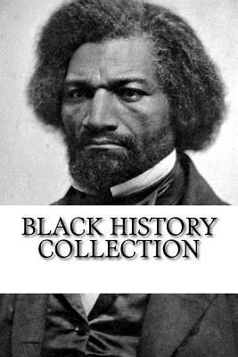 Black History Collection: Narrative of the Life of Frederick Douglass, Up from Slavery, and The Souls of Black Folk - Washington, Booker T, and Douglass, Frederick, and Bois, W E B Du