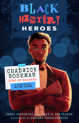 Black History Heroes: Chadwick Boseman: King of Wakanda: A Hero on and Off the Screen - Singleton, Chris, and Van Cleave, Ryan G