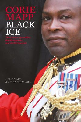 Black Ice: The memoir of a soldier, double amputee and world champion - Mapp, Corie, and Ferdinand MBE, Les (Preface by), and DL, Sir Hugh Robertson KCMG PC (Foreword by)