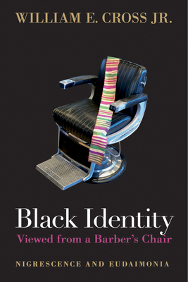 Black Identity Viewed from a Barber's Chair: Nigrescence and Eudaimonia - Cross, William E, Jr.