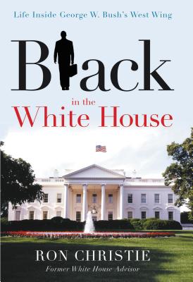 Black in the White House: Life Inside George W. Bush's West Wing - Christie, Ron