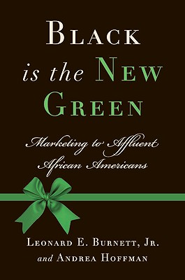 Black Is the New Green: Marketing to Affluent African Americans - Burnett, Leonard E, and Hoffman, Andrea