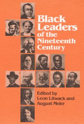 Black Leaders of the Nineteenth Century - Litwack, Leon (Editor), and Meier, August (Editor), and Raboteau, Albert J, Professor (Contributions by)