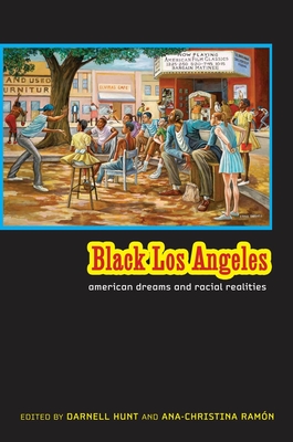 Black Los Angeles: American Dreams and Racial Realities - Hunt, Darnell (Editor), and Ramon, Ana-Christina (Editor)