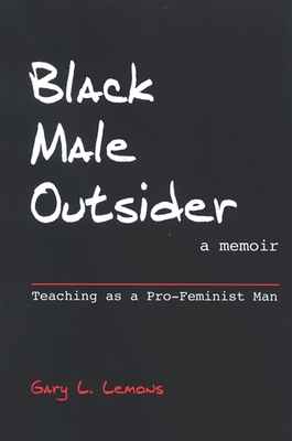 Black Male Outsider: Teaching as a Pro-Feminist Man - Lemons, Gary L