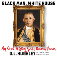 Black Man, White House Lib/E: An Oral History of the Obama Years