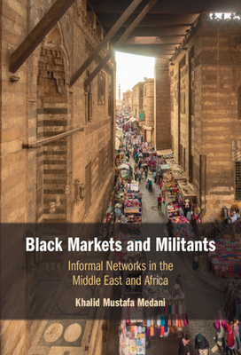 Black Markets and Militants: Informal Networks in the Middle East and Africa - Medani, Khalid Mustafa