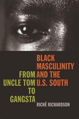 Black Masculinity and the U.S. South: From Uncle Tom to Gangsta - Richardson, Rich