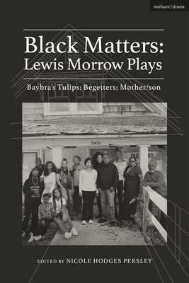 Black Matters: Lewis Morrow Plays: Baybra's Tulips; Begetters; Motherson - Morrow, Lewis, and Persley, Nicole Hodges (Editor)