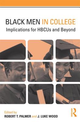 Black Men in College: Implications for HBCUs and Beyond - Palmer, Robert T (Editor), and Wood, J Luke (Editor)