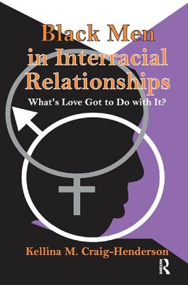 Black Men in Interracial Relationships: What's Love Got to Do with It? - Craig-Henderson, Kellina