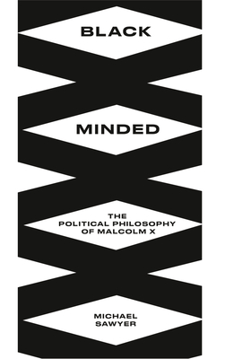 Black Minded: The Political Philosophy of Malcolm X - Sawyer, Michael E