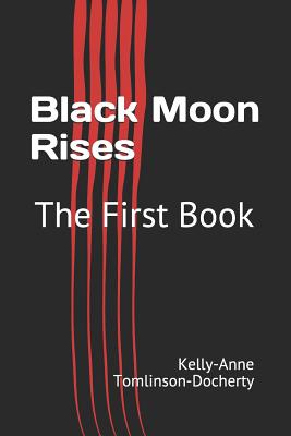 Black Moon Rises: The First Book - Tomlinson-Docherty, Kelly-Anne