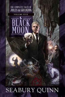 Black Moon: The Complete Tales of Jules de Grandin, Volume Five - Quinn, Seabury