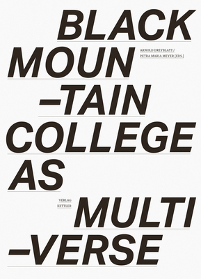 Black Mountain College as Multiverse - Dreyblatt, Arnold (Editor), and Meyer, Petra Maria (Editor)
