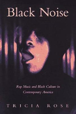 Black Noise: Rap Music and Black Culture in Contemporary America - Rose, Tricia