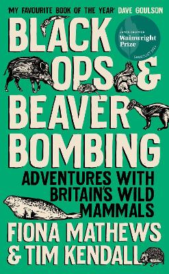 Black Ops and Beaver Bombing: Adventures with Britain's Wild Mammals - Mathews, Fiona, and Kendall, Tim