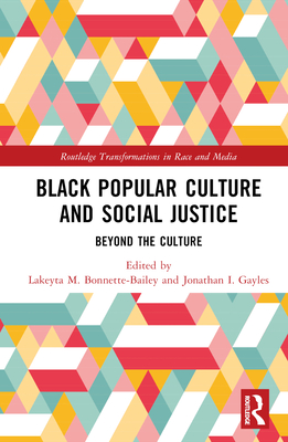 Black Popular Culture and Social Justice: Beyond the Culture - Bonnette-Bailey, Lakeyta M. (Editor), and Gayles, Jonathan I. (Editor)