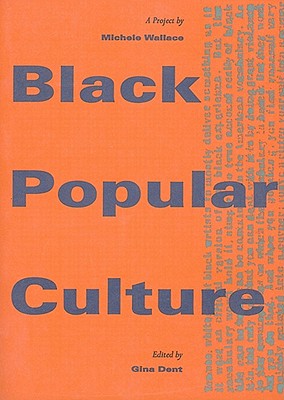 Black Popular Culture - Wallace, Michele, and Dent, Gina (Editor)