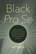 Black Pro Se: Authorship and the Limits of Law in Nineteenth-Century African American Literature