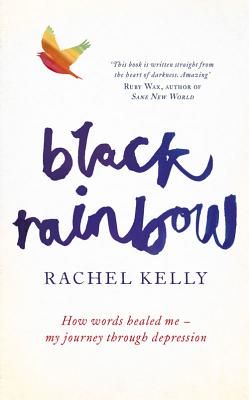 Black Rainbow: How words healed me: my journey through depression - Kelly, Rachel