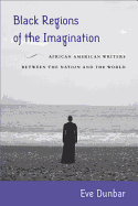 Black Regions of the Imagination: African American Writers Between the Nation and the World